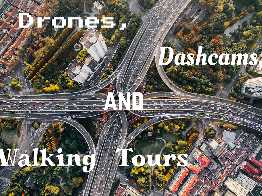 Drones, Dashcams, and Walking Tours
